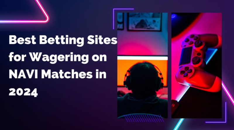 Best Betting Sites for Wagering on NAVI Matches in 2024